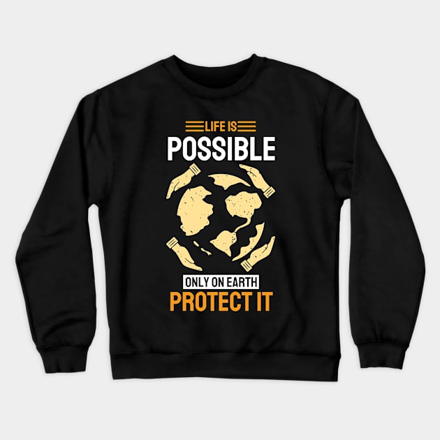 Life is Possible Only On Earth Protect It Crewneck Sweatshirt by MZeeDesigns